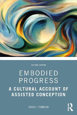 Embodied Progress: A Cultural Account of Assisted Conception 2nd edition