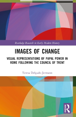 Images of Change: Visual Representations of Papal Power in Rome Following the Council of Trent