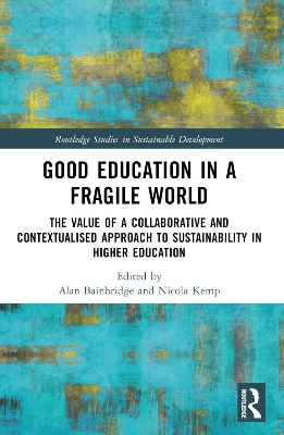 Good Education in a Fragile World: The Value of a Collaborative and Contextualised Approach to Sustainability  in Higher Education