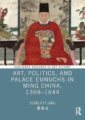 Art, Politics, and Palace Eunuchs in Ming China, 13681644