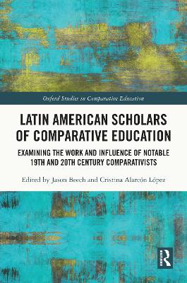 Latin American Scholars of Comparative Education: Examining the Work and Influence of Notable 19th and 20th Century  Comparativists