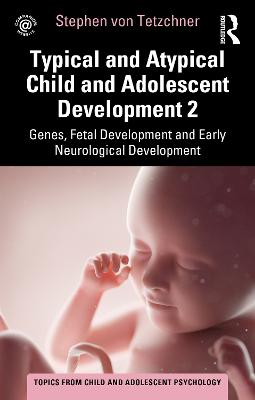 Typical and Atypical Child and Adolescent Development 2 Genes, Fetal  Development and Early Neurological Development: Genes, Fetal Development and Early Neurological Development