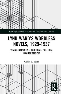 Lynd Wards Wordless Novels, 1929-1937: Visual Narrative, Cultural Politics, Homoeroticism