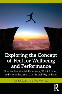 Exploring the Concept of Feel for Wellbeing and Performance: How We Lost the Felt Experience, Why it Matters, and How to Return to Our  Natural Way of Being
