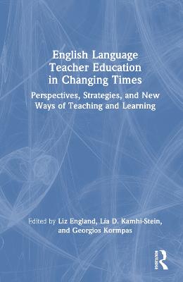 English Language Teacher Education in Changing Times: Perspectives, Strategies, and New Ways of Teaching and Learning