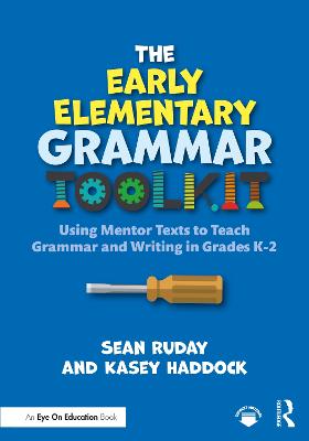 Early Elementary Grammar Toolkit: Using Mentor Texts to Teach Grammar and Writing in Grades K-2