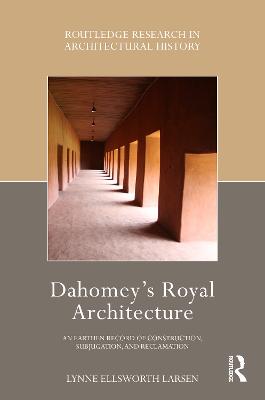 Dahomeys Royal Architecture: An Earthen Record of Construction, Subjugation, and Reclamation