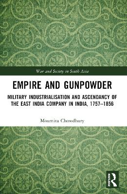 Empire and Gunpowder: Military Industrialisation and Ascendancy of the East India Company in  India, 17571856