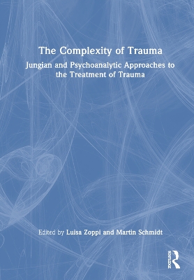 Complexity of Trauma: Jungian and Psychoanalytic Approaches to the Treatment of Trauma