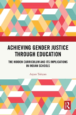 Achieving Gender Justice through Education: The Hidden Curriculum and Its Implications in Indian Schools