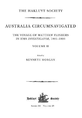 Australia Circumnavigated. The Voyage of Matthew Flinders in HMS  Investigator, 1801-1803 / Volume II