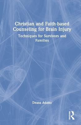 Christian and Faith-based Counseling for Brain Injury: Techniques for Survivors and Families