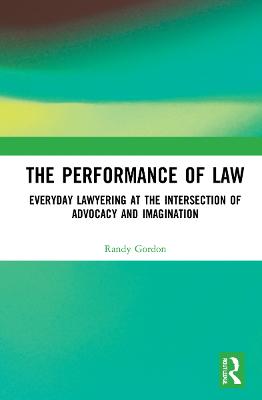 Performance of Law: Everyday Lawyering at the Intersection of Advocacy and Imagination
