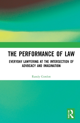 Performance of Law: Everyday Lawyering at the Intersection of Advocacy and Imagination