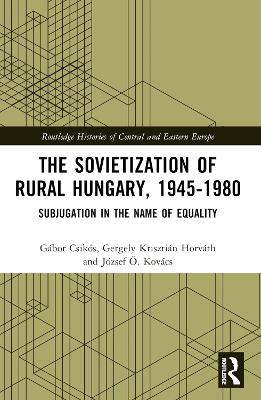 Sovietization of Rural Hungary, 1945-1980: Subjugation in the Name of Equality