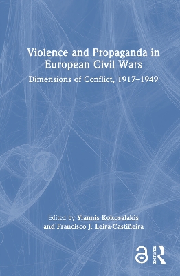 Violence and Propaganda in European Civil Wars: Dimensions of Conflict, 19171949