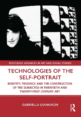 Technologies of the Self-Portrait: Identity, Presence and the Construction of the Subject(s) in Twentieth and  Twenty-First Century Art