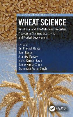 Wheat Science: Nutritional and Anti-Nutritional Properties, Processing, Storage,  Bioactivity, and Product Development