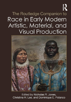 Routledge Companion to Race in Early Modern Artistic, Material, and Visual  Production