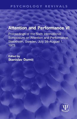 Attention and Performance VI: Proceedings of the Sixth International Symposium on Attention and  Performance, Stockholm, Sweden, July 28August 1, 1975