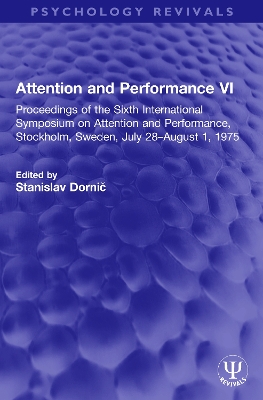 Attention and Performance VI: Proceedings of the Sixth International Symposium on Attention and  Performance, Stockholm, Sweden, July 28August 1, 1975