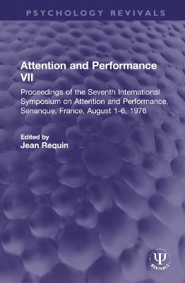 Attention and Performance VII: Proceedings of the Seventh International Symposium on Attention and  Performance, Senanque, France, August 1-6, 1976