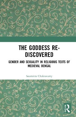 Goddess Re-discovered: Gender and Sexuality in Religious Texts of Medieval Bengal