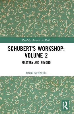 Schubert's Workshop: Volume 2: Mastery and Beyond