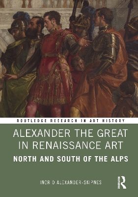 Alexander the Great in Renaissance Art: North and South of the Alps