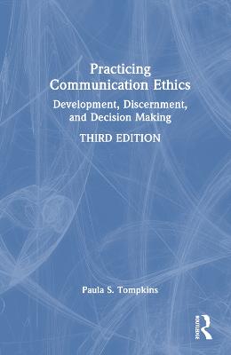 Practicing Communication Ethics: Development, Discernment, and Decision Making 3rd edition