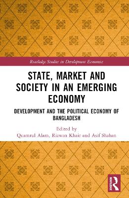 State, Market and Society in an Emerging Economy: Development and the Political Economy of Bangladesh