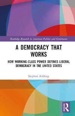 Democracy That Works: How Working-Class Power Defines Liberal Democracy in the United States