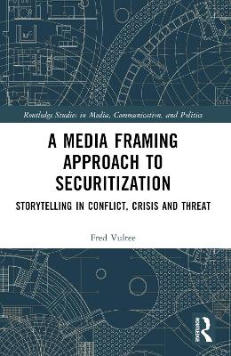 Media Framing Approach to Securitization: Storytelling in Conflict, Crisis and Threat