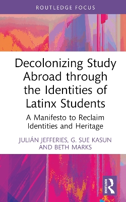Decolonizing Study Abroad through the Identities of Latinx Students: A Manifesto to Reclaim Identities and Heritage
