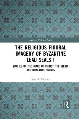 Religious Figural Imagery of Byzantine Lead Seals I: Studies on the Image of Christ, the Virgin and Narrative Scenes