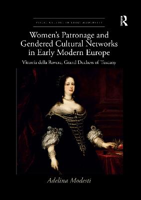 Womens Patronage and Gendered Cultural Networks in Early Modern Europe: Vittoria della Rovere, Grand Duchess of Tuscany