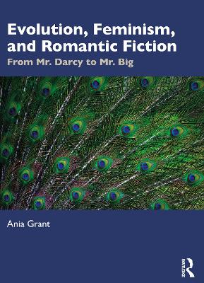 Evolution, Feminism, and Romantic Fiction: From Mr. Darcy to Mr. Big.