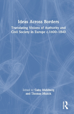 Ideas Across Borders: Translating Visions of Authority and Civil Society in Europe c.16001840