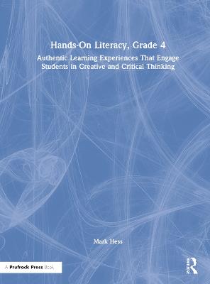 Hands-On Literacy, Grade 4: Authentic Learning Experiences That Engage Students in Creative and Critical  Thinking