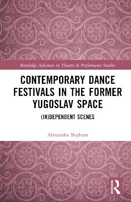 Contemporary Dance Festivals in the Former Yugoslav Space: (in)dependent Scenes