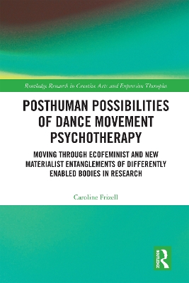 Posthuman Possibilities of Dance Movement Psychotherapy: Moving through Ecofeminist and New Materialist Entanglements of Differently  Enabled Bodies in Research