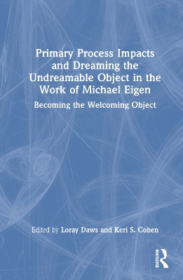 Primary Process Impacts and Dreaming the Undreamable Object in the Work of  Michael Eigen: Becoming the Welcoming Object