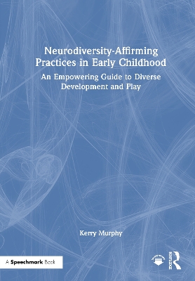 Neurodiversity-Affirming Practices in Early Childhood: An Empowering Guide to Diverse Development and Play