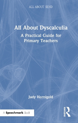 All About Dyscalculia: A Practical Guide for Primary Teachers: A Practical Guide for Primary Teachers