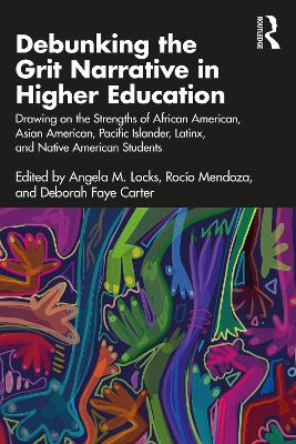 Debunking the Grit Narrative in Higher Education: Drawing on the Strengths of African American, Asian American, Pacific  Islander, Latinx, and Native American Students