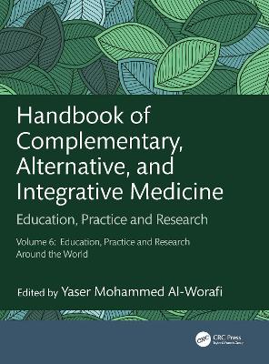 Handbook of Complementary, Alternative, and Integrative Medicine: Education, Practice and Research, Vol.6: Education, Practice and Research  Around the World