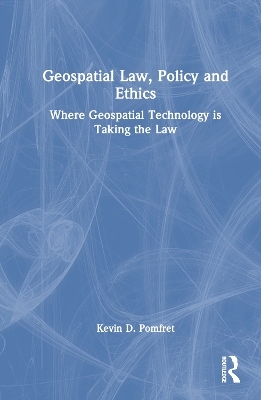 Geospatial Law, Policy and Ethics: Where Geospatial Technology is Taking the Law