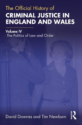 Official History of Criminal Justice in England and Wales: Volume IV: The Politics of Law and Order
