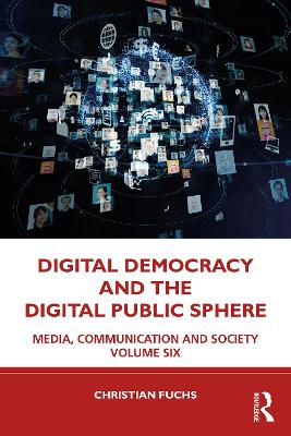 Digital Democracy and the Digital Public Sphere: Media, Communication and Society Volume Six
