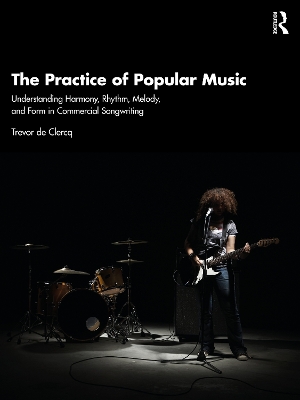 Practice of Popular Music: Understanding Harmony, Rhythm, Melody, and Form in Commercial Songwriting